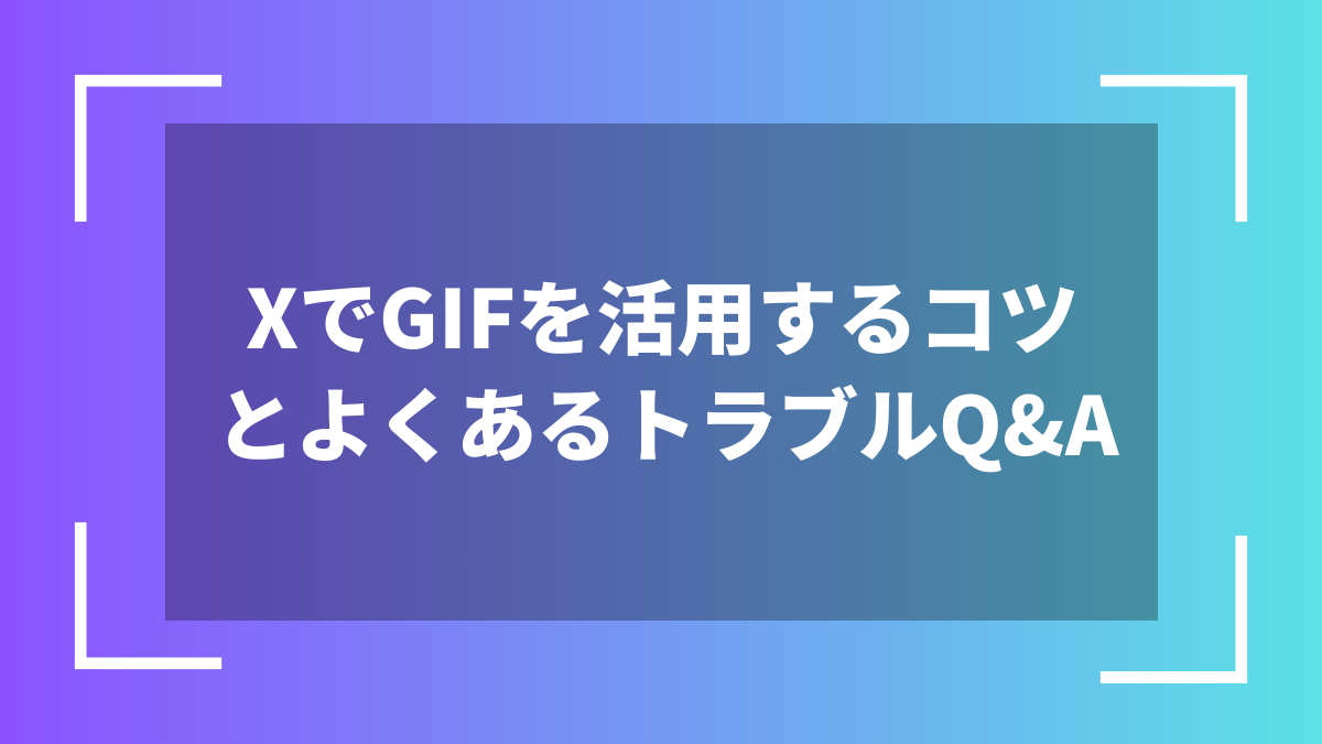 XでGIFを活用するコツとよくあるトラブルQ&A