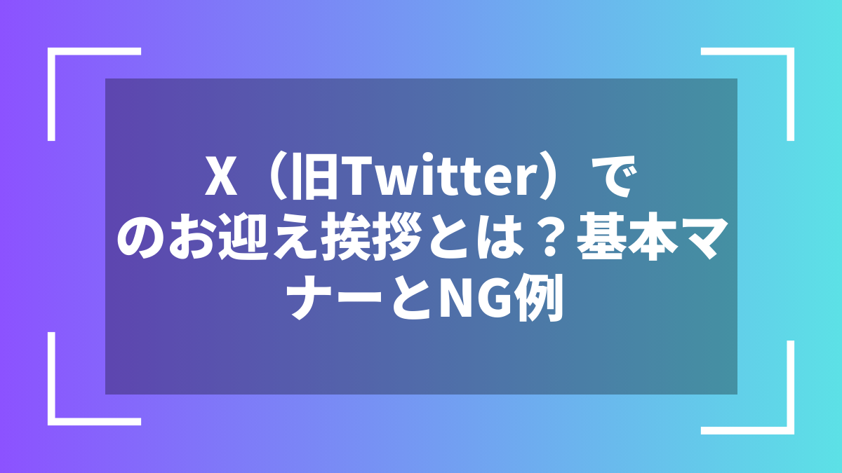 X(旧Twitter)でのお迎え挨拶とは?基本マナーとNG例