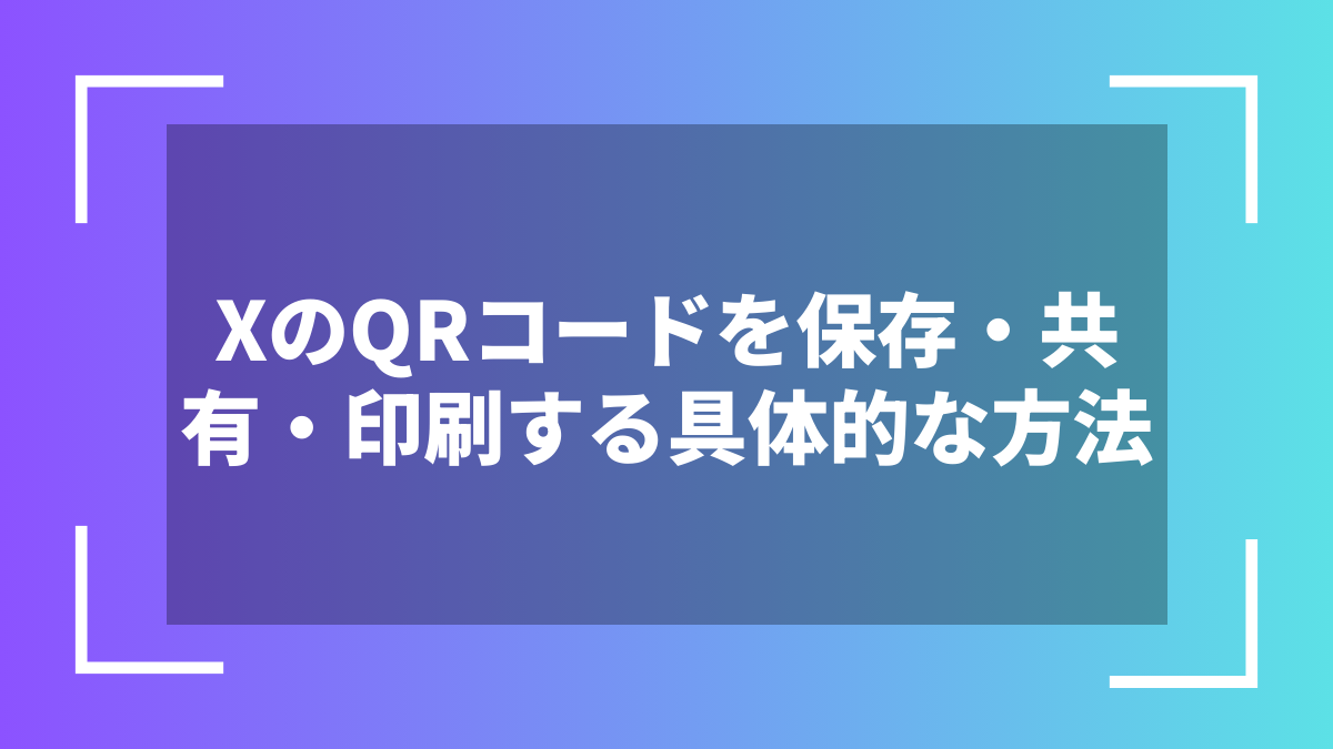 XのQRコードを保存・共有・印刷する具体的な方法