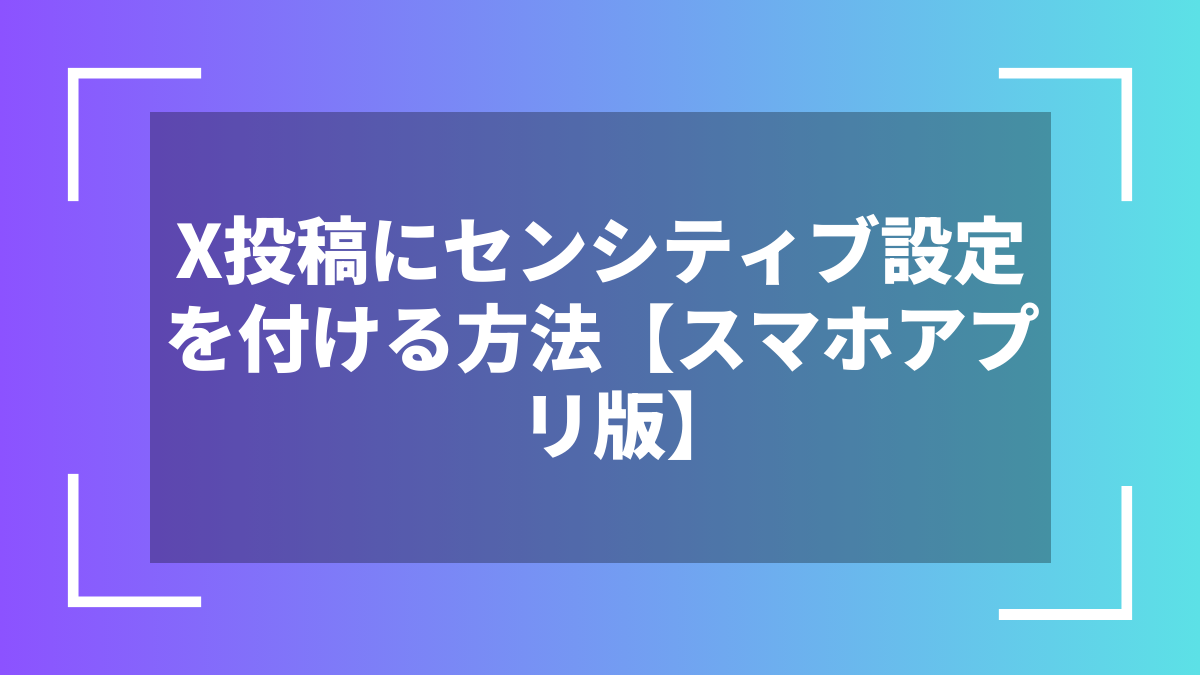 X投稿にセンシティブ設定を付ける方法【スマホアプリ版】