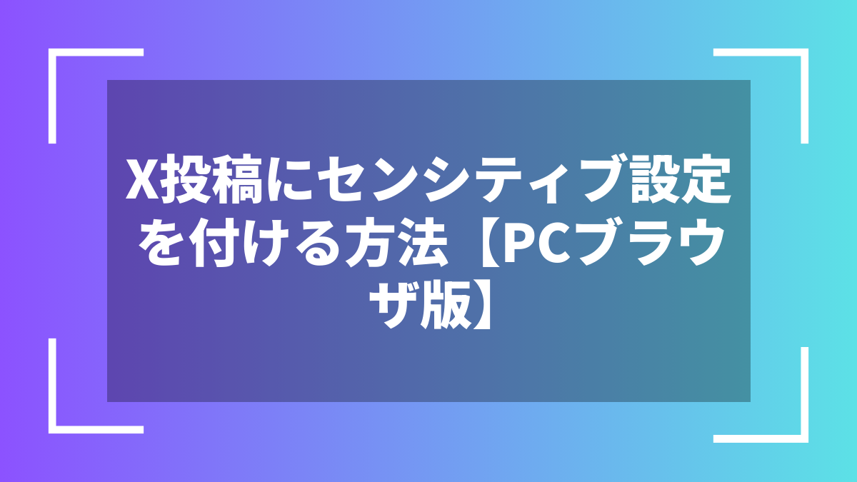 X投稿にセンシティブ設定を付ける方法【PCブラウザ版】